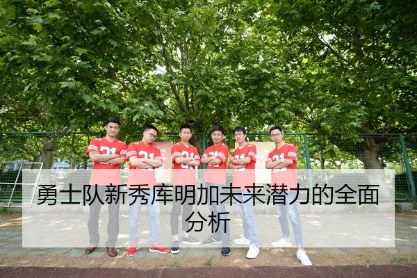 勇士队新秀库明加未来潜力的全面分析